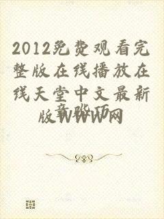 2012免费观看完整版在线播放在线天堂中文最新版WWW网