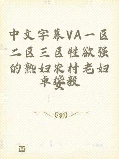 中文字幕VA一区二区三区牲欲强的熟妇农村老妇女